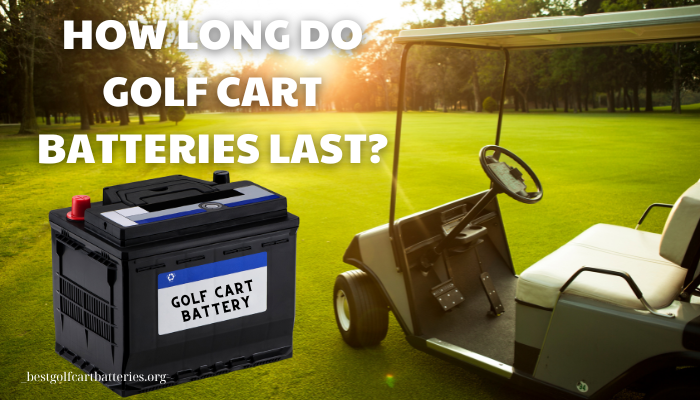 How Long Do Golf Cart Batteries Last?